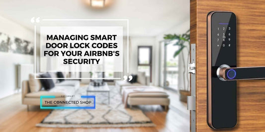 Guest-Friendly Security: How to Manage Smart Door Lock Codes for Your Airbnb - The Connected Shop